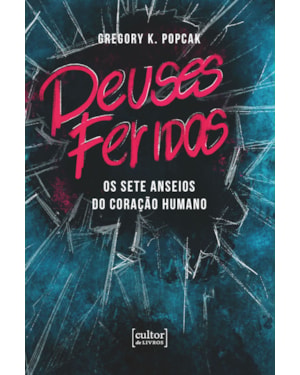 Deuses feridos - Os sete anseios do coração humano