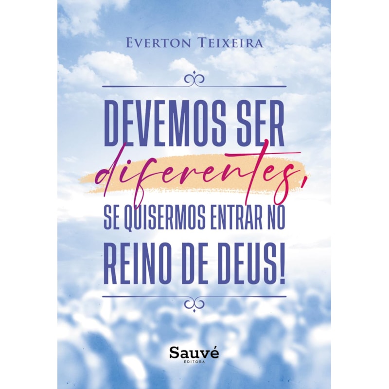 DEVEMOS SER DIFERENTES, SE QUISERMOS ENTRAR NO REINO DE DEUS!