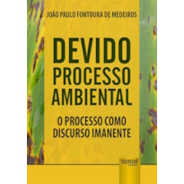 DEVIDO PROCESSO AMBIENTAL - O PROCESSO COMO DISCURSO IMANENTE