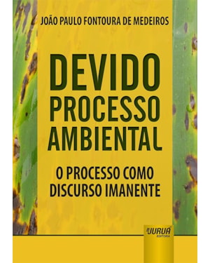 DEVIDO PROCESSO AMBIENTAL - O PROCESSO COMO DISCURSO IMANENTE