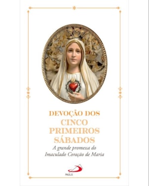 Devoção dos Cincos Primeiros Sábados: A Grande Promessa do Imaculado Coração de Maria