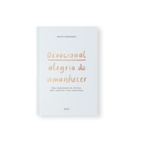 DEVOCIONAL ALEGRIA DO AMANHECER: UMA CAMINHADA DE 40 DIAS PARA RENOVAR A SUA ESPERANÇA