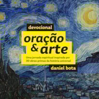 DEVOCIONAL ORAÇÃO & ARTE: UMA JORNADA ESPIRITUAL INSPIRADA POR 30 OBRAS-PRIMAS DA HISTÓRIA UNIVERSAL