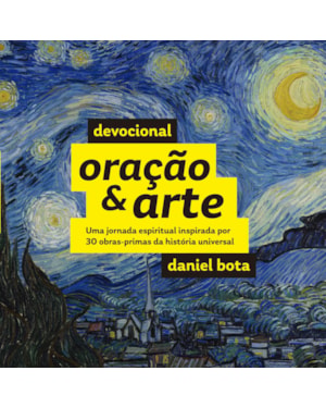 DEVOCIONAL ORAÇÃO & ARTE: UMA JORNADA ESPIRITUAL INSPIRADA POR 30 OBRAS-PRIMAS DA HISTÓRIA UNIVERSAL