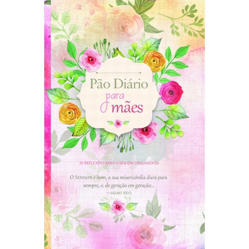 Devocional Pão Diário Para Mães: 55 Reflexões Para o seu Encorajamento: 55 reflexões para o seu encorajamento