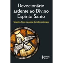 DEVOCIONÁRIO ARDENTE AO DIVINO ESPÍRITO SANTO: ORAÇÕES, HINOS E POEMAS DE TODOS OS TEMPOS