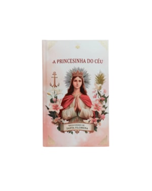DEVOCIONÁRIO DE SANTA FILOMENA - A PRINCESINHA DO CÉU