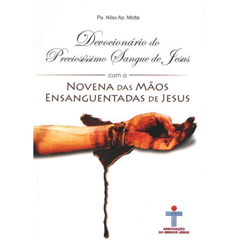 DEVOCIONÁRIO DO PRECIOSÍSSIMO SANGUE DE JESUS COM A NOVENA DAS MÃOS ENSANGUENTADAS DE JESUS