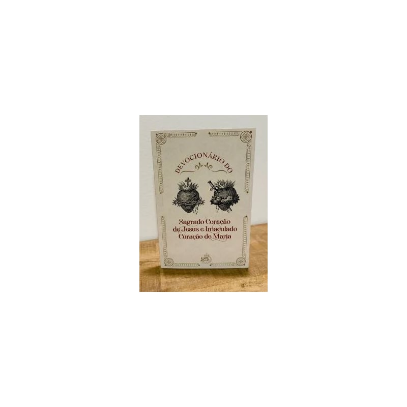 DEVOCIONÁRIO DO SAGRADO CORAÇÃO DE JESUS E IMACULADO CORAÇÃO DE MARIA
