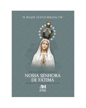 DEVOCIONÁRIO E NOVENA A NOSSA SENHORA DE FÁTIMA: AJUDAI-NOS A VENCER A AMEAÇA DO MAL