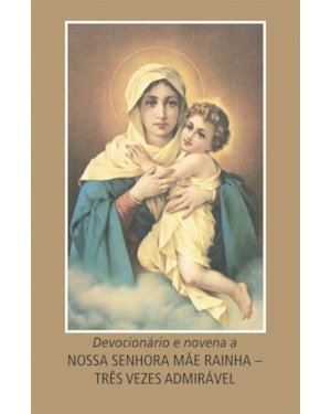 DEVOCIONÁRIO E NOVENA A NOSSA SENHORA MÃE RAINHA - TRÊS VEZES ADMIRÁVEL