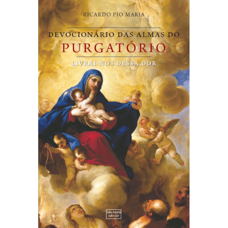 DEVOCIONÁRIO PELAS ALMAS DO PURGATÓRIO: LIVRAI-NOS DESSA DOR