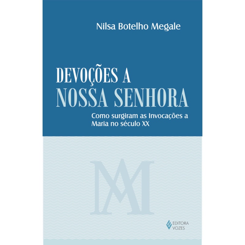 DEVOÇÕES A NOSSA SENHORA - COMO SURGIRAM AS INVOCAÇÕES A MARIA NO SÉCULO XX