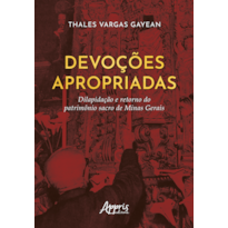 DEVOÇÕES APROPRIADAS: DILAPIDAÇÃO E RETORNO DO PATRIMÔNIO SACRO DE MINAS GERAIS