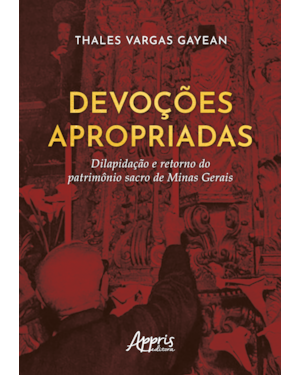 DEVOÇÕES APROPRIADAS: DILAPIDAÇÃO E RETORNO DO PATRIMÔNIO SACRO DE MINAS GERAIS