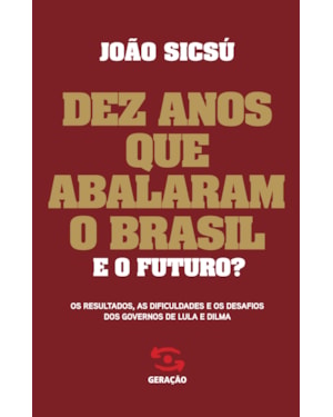 DEZ ANOS QUE ABALARAM O BRASIL. E O FUTURO?: OS RESULTADOS, AS DIFICULDADES E OS DESAFIOS DOS GOVERNOS DE LULA E DILMA