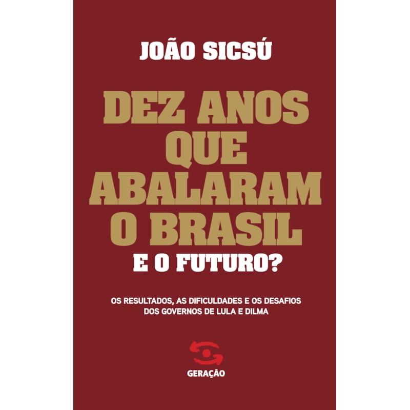 DEZ ANOS QUE ABALARAM O BRASIL. E O FUTURO?: OS RESULTADOS, AS DIFICULDADES E OS DESAFIOS DOS GOVERNOS DE LULA E DILMA