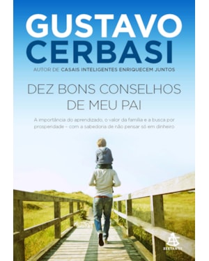 DEZ BONS CONSELHOS DE MEU PAI: A IMPORTÂNCIA DO APRENDIZADO, O VALOR DA FAMÍLIA E A BUSCA POR PROSPERIDADE - COM A SABEDORIA DE NÃO PENSAR SÓ EM DINHEIRO