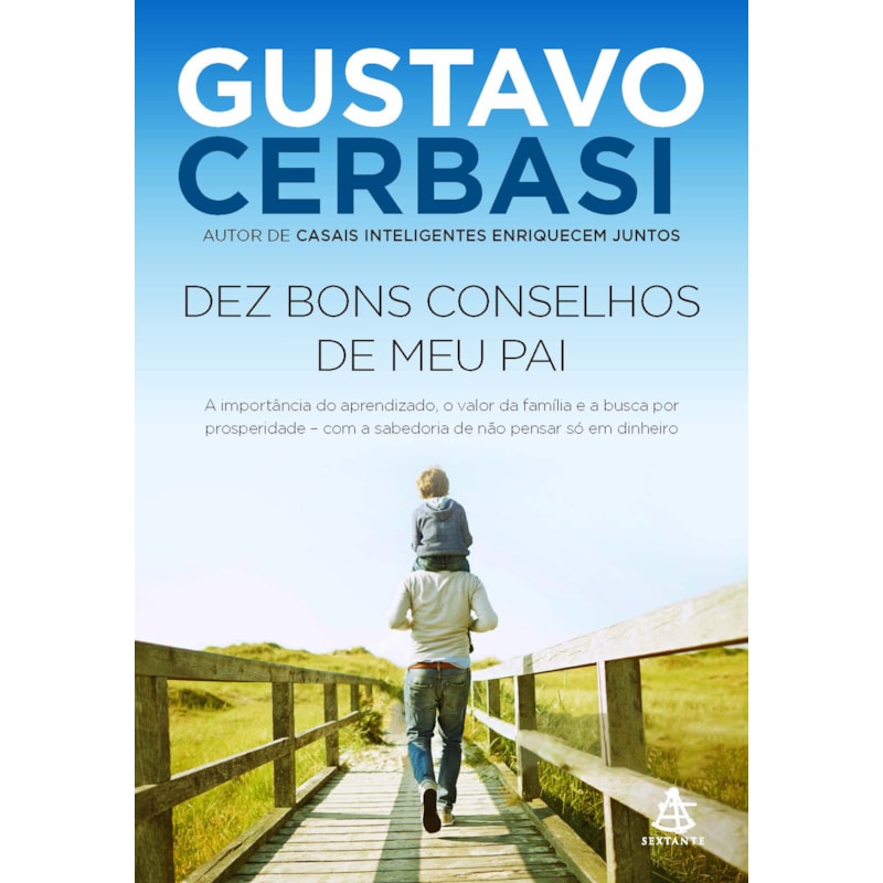 DEZ BONS CONSELHOS DE MEU PAI: A IMPORTÂNCIA DO APRENDIZADO, O VALOR DA FAMÍLIA E A BUSCA POR PROSPERIDADE - COM A SABEDORIA DE NÃO PENSAR SÓ EM DINHEIRO