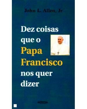 DEZ COISAS QUE O PAPA FRANCISCO NOS QUER DIZER