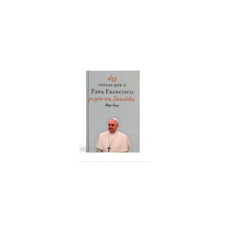 DEZ COISAS QUE O PAPA FRANCISCO PROPÕE AOS SACERDOTES