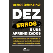 DEZ ERROS E UNS APRENDIZADOS: UM MANUAL REVERSO (E REAL) PARA DETECTAR AS RUOBADAS QUE VÃO LEVAR VOCÊ E SEU NEGÓCIO PARA O BURACO, E COMO ESQUIVAR-SE DELAS