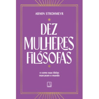 DEZ MULHERES FILÓSOFAS: E COMO SUAS IDEIAS MARCARAM O MUNDO