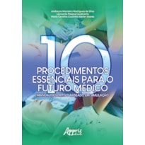 DEZ PROCEDIMENTOS ESSENCIAIS PARA O FUTURO MÉDICO - MANUAL DESCRITIVO BASEADO EM SIMULAÇÃO