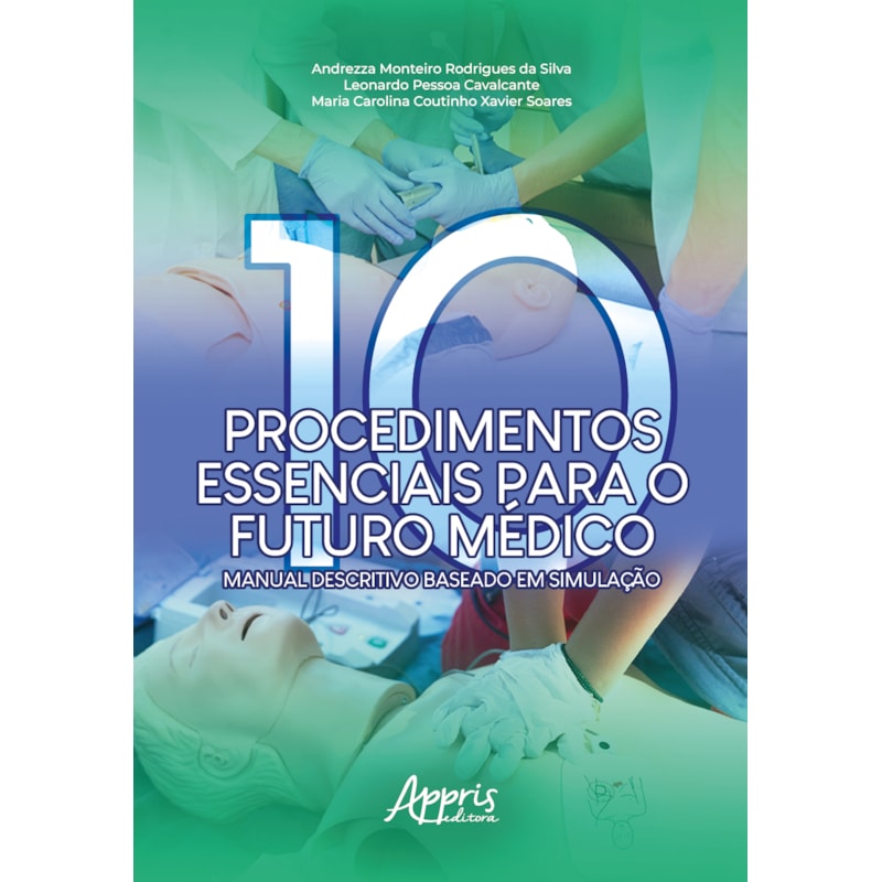 DEZ PROCEDIMENTOS ESSENCIAIS PARA O FUTURO MÉDICO - MANUAL DESCRITIVO BASEADO EM SIMULAÇÃO