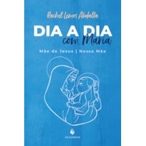 DIA A DIA COM MARIA: MÃE DE JESUS E NOSSA MÃE