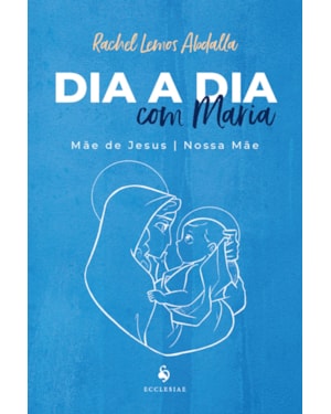 DIA A DIA COM MARIA: MÃE DE JESUS E NOSSA MÃE
