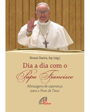 Dia a dia com o papa francisco: mensagens de esperança para o povo de Deus