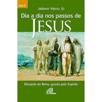 DIA A DIA NOS PASSOS DE JESUS - ANO C: DISCÍPULO DO REINO, GUIADO PELO ESPÍRITO