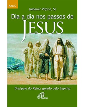 Dia a dia nos passos de Jesus - ano c: discípulo do reino, guiado pelo espírito