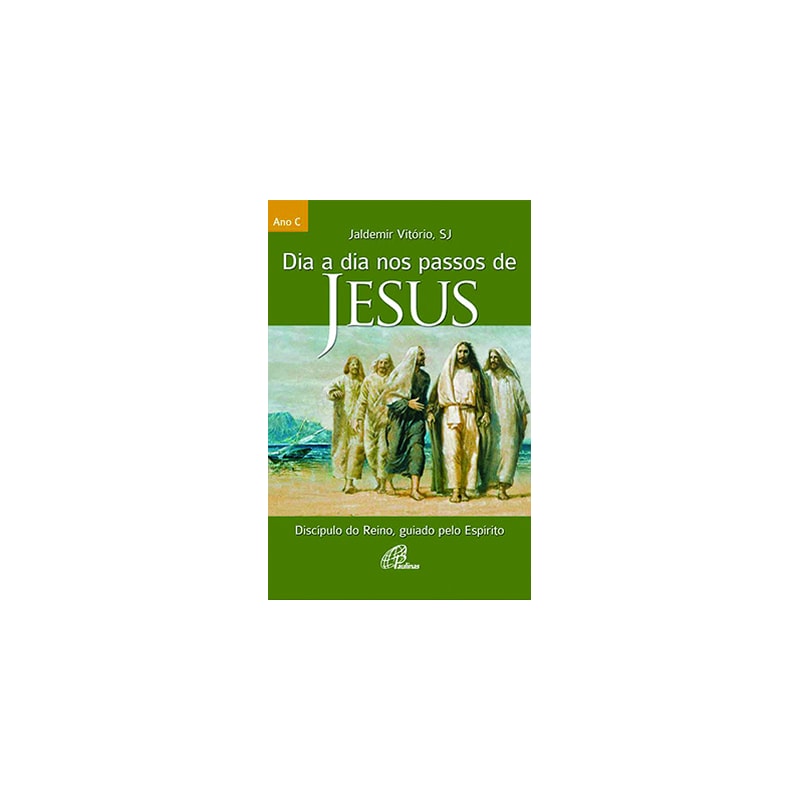 Dia a dia nos passos de Jesus - ano c: discípulo do reino, guiado pelo espírito