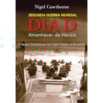 Dia D: o heroico desembarque das tropas aliadas na normandia