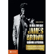 DIA EM QUE JAMES BROWN SALVOU A PATRIA, O - 1