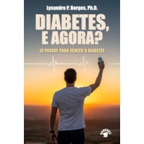 DIABETES, E AGORA? 10 PASSOS PARA VENCER O DIABETES