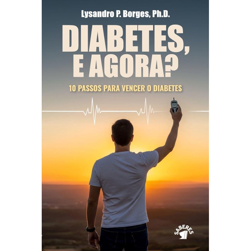 DIABETES, E AGORA? 10 PASSOS PARA VENCER O DIABETES