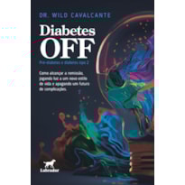 DIABETES OFF: PRÉ-DIABETES E DIABETES TIPO 2: COMO ALCANÇAR A REMISSÃO, JOGANDO LUZ A UM NOVO ESTILO DE VIDA E APAGANDO UM FUTURO DE COMPLICAÇÕES