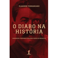 DIABO NA HISTÓRIA, O - COMUNISMO FASCISMO E ALGUMAS LIÇÕES DO SÉCULO XX