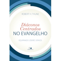 Diáconos centrados no evangelho: Equipando líderes servos