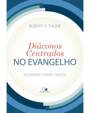 Diáconos centrados no evangelho: Equipando líderes servos