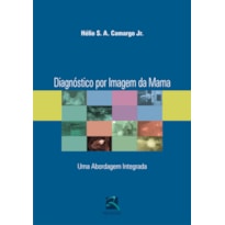 DIAGNÓSTICO POR IMAGEM DA MAMA: UMA ABORDAGEM INTEGRADA