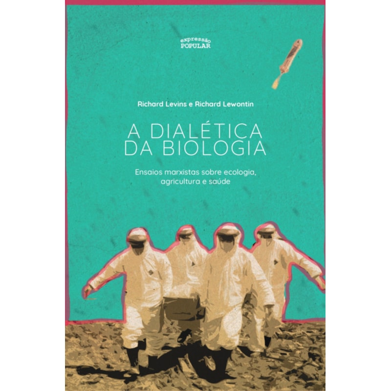 DIALÉTICA DA BIOLOGIA: ENSAIOS MARXISTAS SOBRE ECOLOGIA, AGRICULTURA E SAÚDE