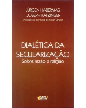 DIALETICA DA SECULARIZACAO - SOBRE RAZAO E RELIGIAO