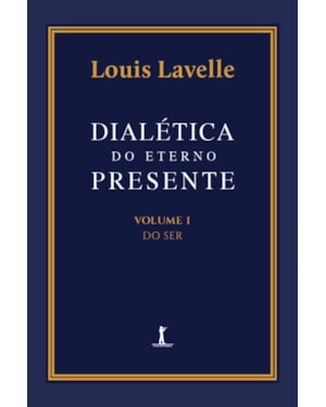 DIALÉTICA DO ETERNO PRESENTE: VOLUME I - DO SER