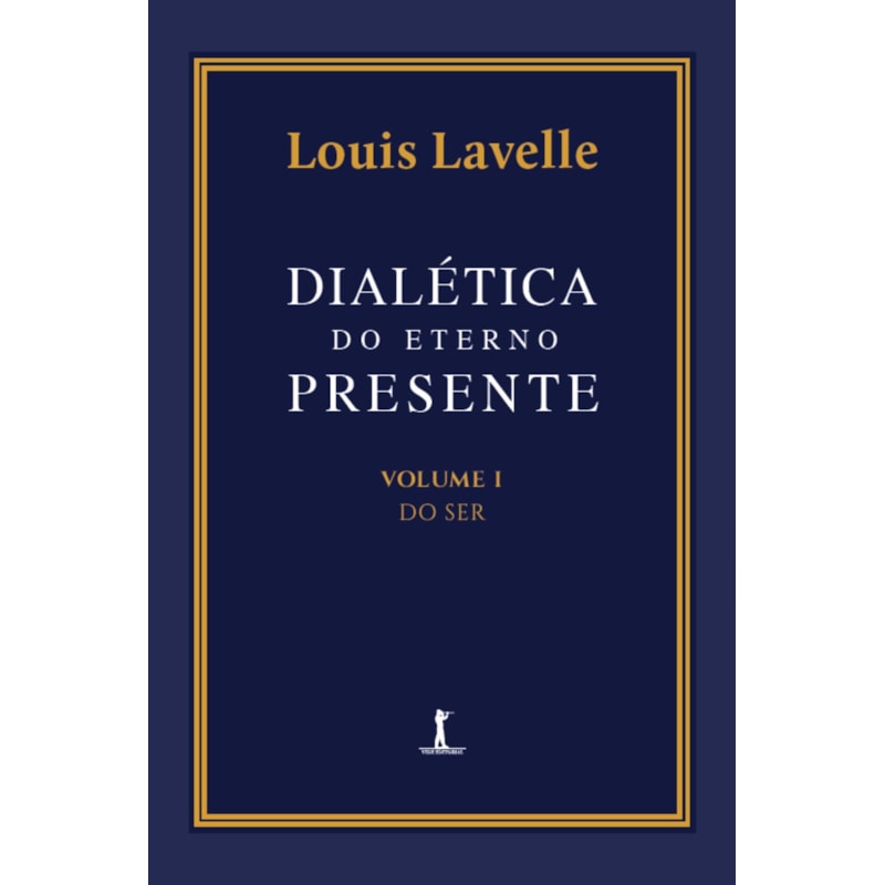 DIALÉTICA DO ETERNO PRESENTE: VOLUME I - DO SER