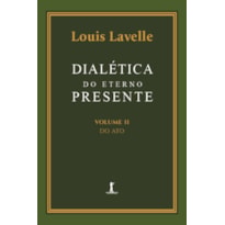DIALÉTICA DO ETERNO PRESENTE: VOLUME II - DO ATO