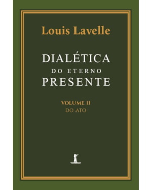 DIALÉTICA DO ETERNO PRESENTE: VOLUME II - DO ATO